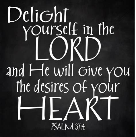 Delight Yourself In The Lord And He Will Give You Desires Of Your Heart