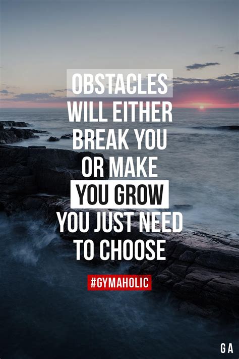 Obstacles Will Either Break You Or Make You Grow Gymaholic Study