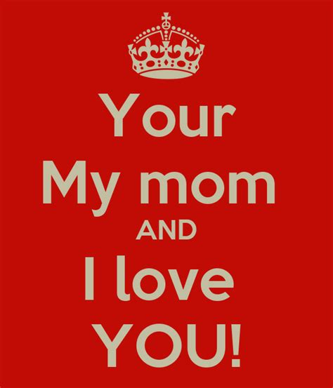 Your My Mom And I Love You Keep Calm And Carry On Image Generator