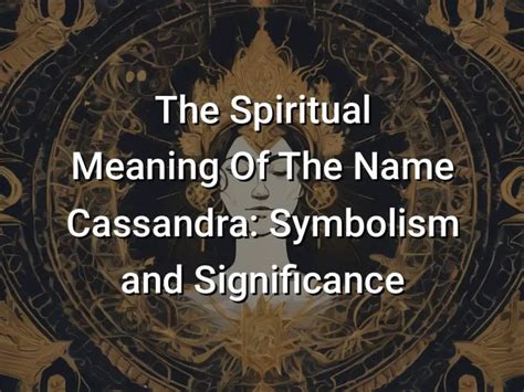 The Spiritual Meaning Of The Name Cassandra Symbolism And Significance Symbol Genie