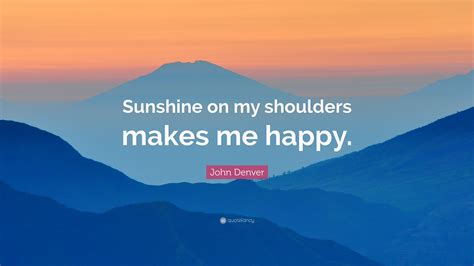 John Denver Quote “sunshine On My Shoulders Makes Me Happy”