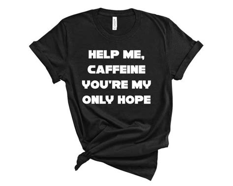 help me caffeine you re my only hope shirt graphic tee style custom shirts shirts