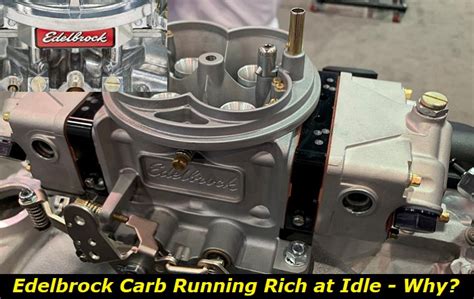 Edelbrock Carb Running Rich At Idle Why And What To Do