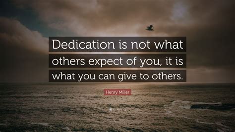 Henry Miller Quote “dedication Is Not What Others Expect Of You It Is