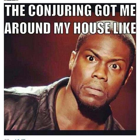 Seriously Paranoid The Conjuring Is Scary Lol I Love Kevin Hart