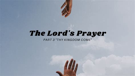 Thy Kingdom Come Lords Prayer Part 3