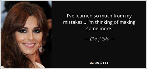 Cheryl Cole Quote Ive Learned So Much From My Mistakes Im Thinking Of