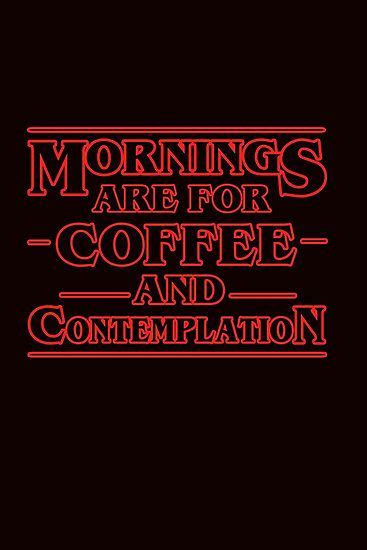 Mornings are not for questions. "Mornings are for coffee and contemplation." | Stranger things quote, Stranger things aesthetic ...
