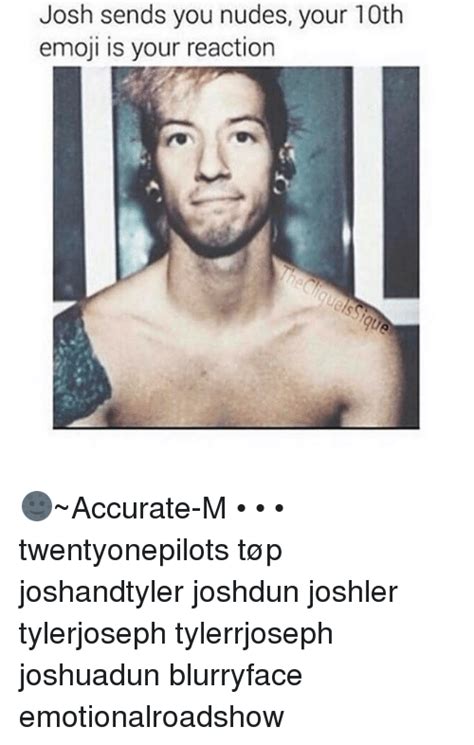 Josh Sends You Nudes Your Th Emoji Is Your Reaction Accurate M