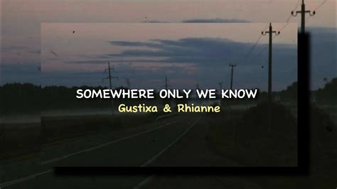 Somewhere Only We Know Gustixa And Rhianne Lirik And Terjemahan