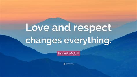Bryant Mcgill Quote Love And Respect Changes Everything 7