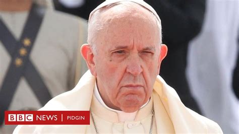 Pope Admit Say Priests Dey Abuse Nuns And Use Dem For Sex Slavery Bbc News Pidgin