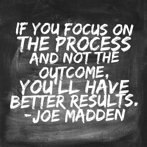 If You Focus On The Process And Not The Outcome Youll Have Better