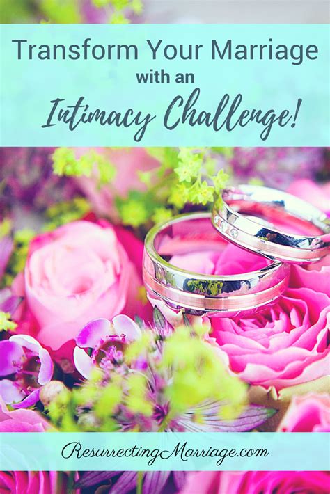Transform Your Marriage With An Intimacy Challenge Resurrecting Marriage
