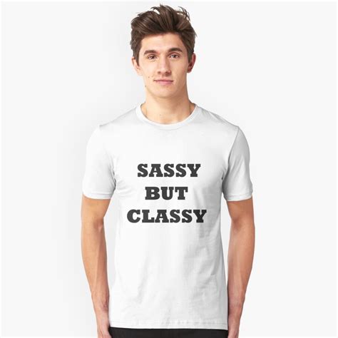 Sassy But Classy T Shirt By Omgwhat Redbubble