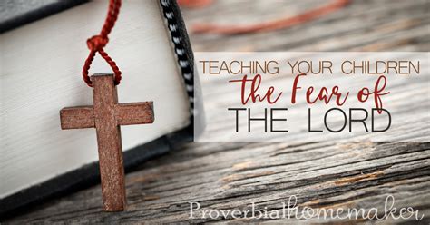 Teaching Your Children To Fear The Lord Proverbial Homemaker