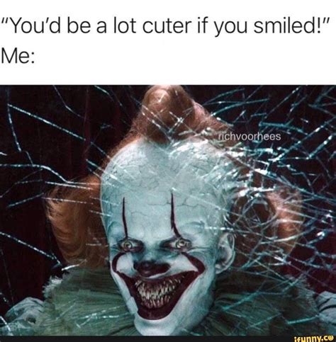 Youd Be A Lot Cuter If You Smiled Ifunny Horror Movies Funny
