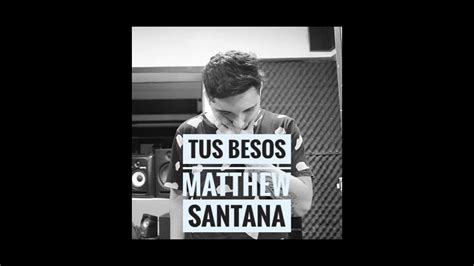 Tus Besos Matthew Santana Video Lyrics Youtube