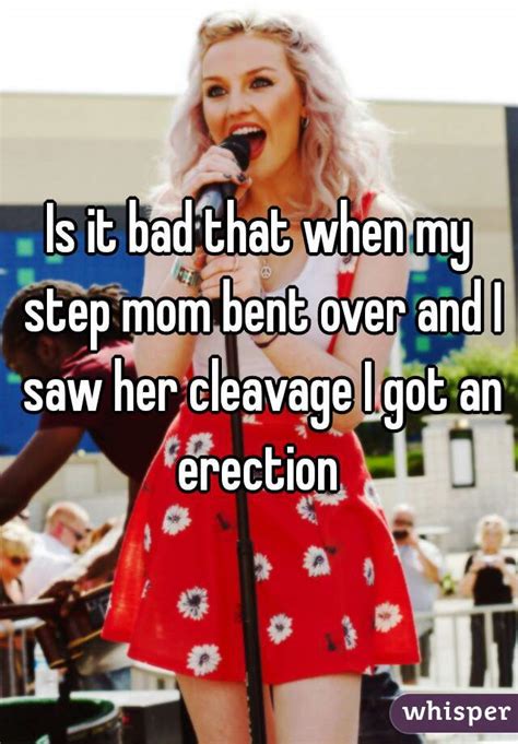 Is It Bad That When My Step Mom Bent Over And I Saw Her Cleavage I Got An Erection