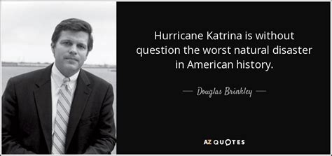 Best ★hurricane quotes★ at quotes.as. Douglas Brinkley quote: Hurricane Katrina is without question the worst natural disaster in...