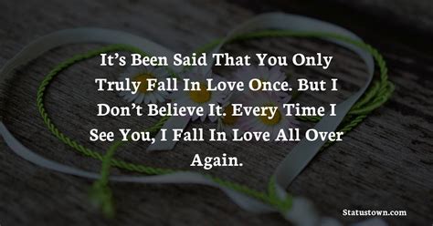 it s been said that you only truly fall in love once but i don t believe it every time i see