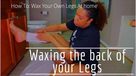 How To Waxing Your Own Legs At Home Follow Up Waxing The Back Of Your Legs Youtube