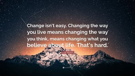 Dean Koontz Quote “change Isnt Easy Changing The Way You Live Means