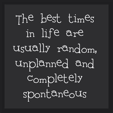 Best spontaneity quotes selected by thousands of our users! Quotes about Spontaneous (339 quotes)