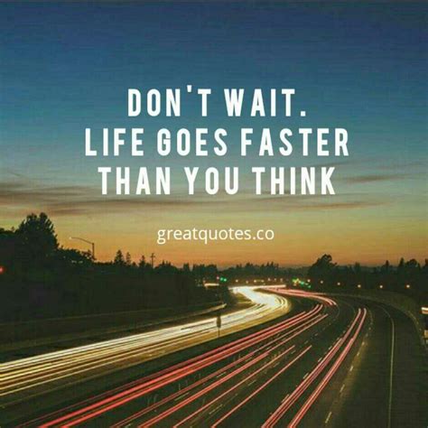 The Words Don T Wait Life Goes Faster Than You Think