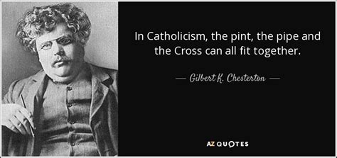Pipe quotations by authors, celebrities, newsmakers, artists and more. Gilbert K. Chesterton quote: In Catholicism, the pint, the pipe and the Cross can...