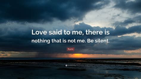 Rumi Quote Love Said To Me There Is Nothing That Is Not Me Be Silent