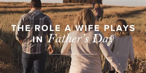 The Role A Wife Plays In Fathers Day True Woman Blog Revive Our Hearts
