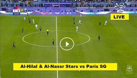 Live Al Hilal Al Nassr Stars Ksa Vs Paris Sg Fra Club Friendly