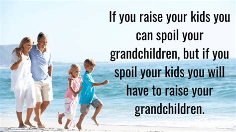 If You Raise Your Kids You Can Spoil Your Grandchildren But If You