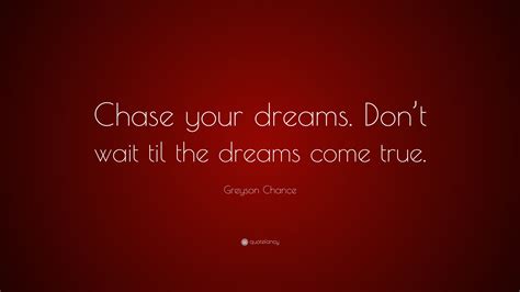 Greyson Chance Quote “chase Your Dreams Dont Wait Til The Dreams