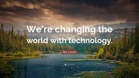 Bill Gates Quote Were Changing The World With Technology 12