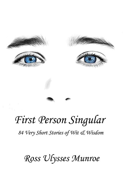 First Person Singular 84 Very Short Stories Of Wit And Wisdom By Ross Ulysses Munroe Goodreads