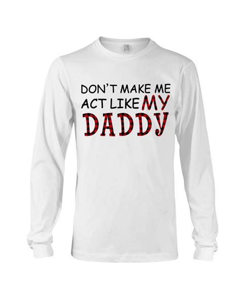 don t make me act like my daddy shirt hoodie tank top tagotee