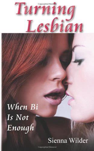 Turning Lesbian When Bi Is Not Enough Volume By Sienna Wilder Goodreads