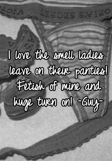 I Love The Smell Ladies Leave On Their Panties Fetish Of Mine And Huge Turn On Guy