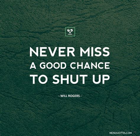 Funny Quotes Never Miss A Good Chance To Shut Up Will Rogers Sassy