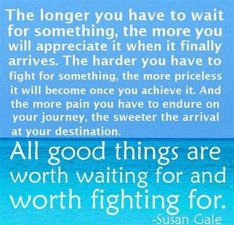 The Longer You Have To Wait For Something The More You Will Appreciate
