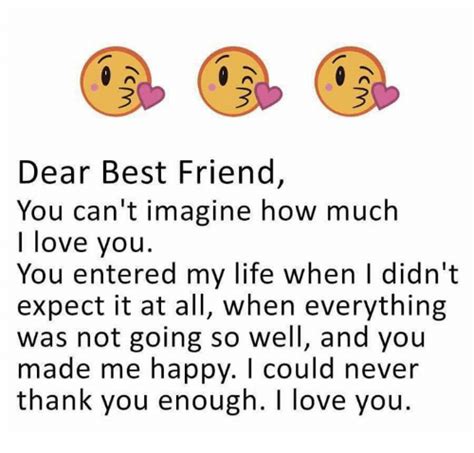 As a friend you have never been lacking in words of comfort or in. Dear Best Friend You Can't Imagine How Much I Love You You Entered My Life When I Didn't Expect ...
