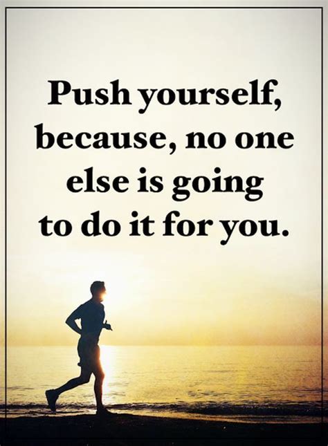 I love you more today than any day before. Positive words of encouragement Push Yourself, No One Else ...