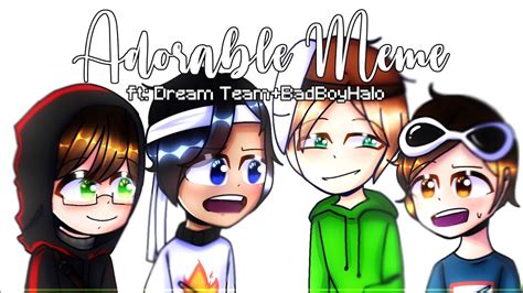 Adorable Meme Ft Dream Team Badboyhalo Youtube