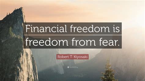 We hope they teach you something useful about finances, money, loans, etc. Robert T. Kiyosaki Quote: "Financial freedom is freedom ...