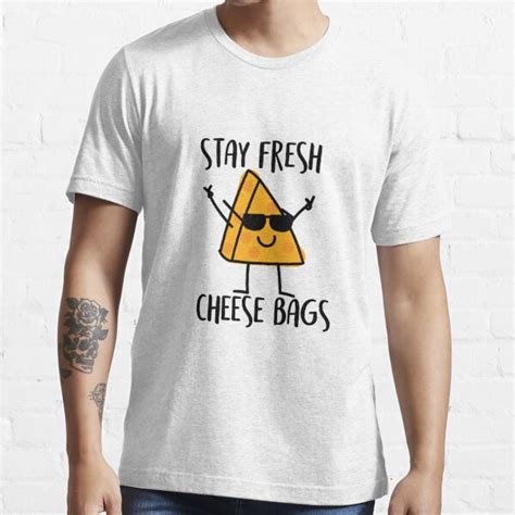 Stay Fresh Cheese Bags T Shirt For Sale By Ally Delucia Redbubble