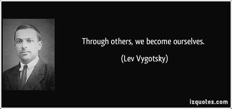 Through Others We Become Ourselves Lev Vygotsky Social