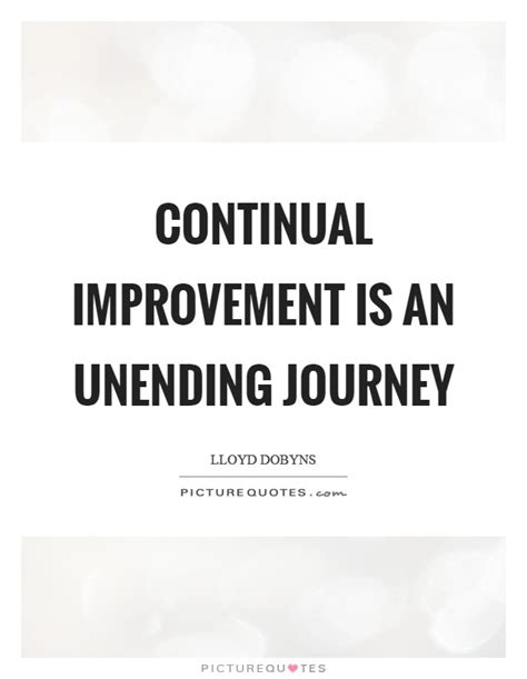 Continual Improvement Is An Unending Journey Picture Quotes