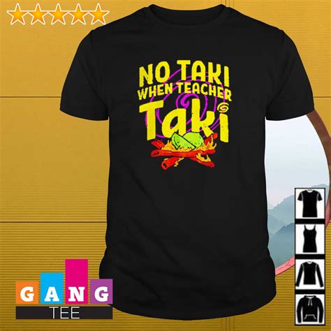 Original No Taki When Teacher Taki Funny Teacher T Idea Shirt